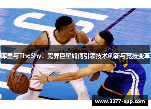 库里与TheShy：跨界巨星如何引领技术创新与竞技变革