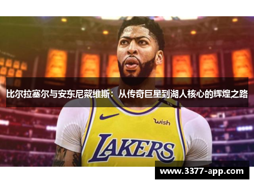 比尔拉塞尔与安东尼戴维斯：从传奇巨星到湖人核心的辉煌之路