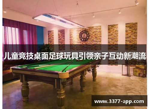 儿童竞技桌面足球玩具引领亲子互动新潮流